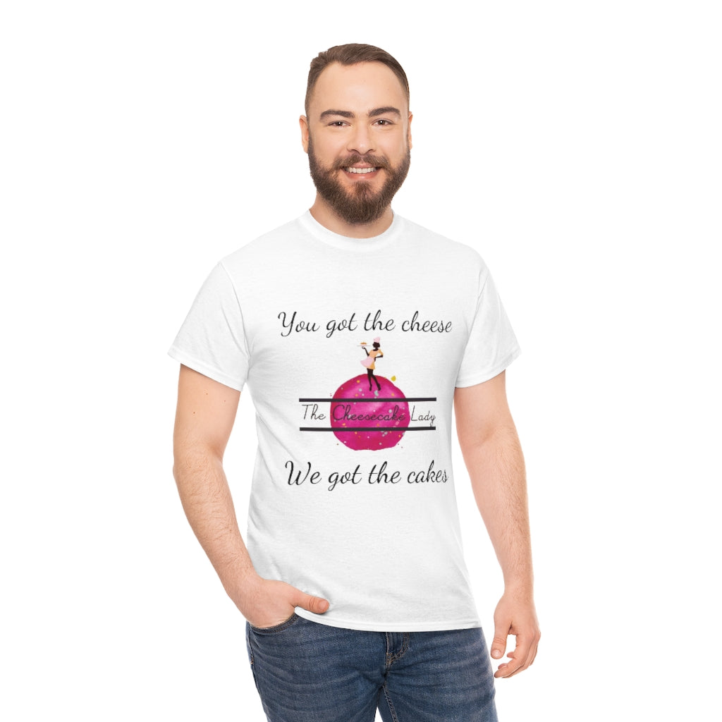 You got the Cheese-We got the Cakes Unisex Heavy Cotton Tee Merchandise